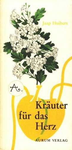 Kräuter für das Herz. Heilkräuter, Homöopathie und unsere tägliche Nahrung als Therapie bei Herz- und Kreislaufstörungen