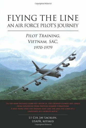 Flying the Line: An Air Force Pilot's Journey: Pilot Training, Vietnam, SAC, 1970-1979