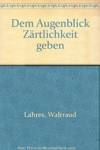 Dem Augenblick Zärtlichkeit geben