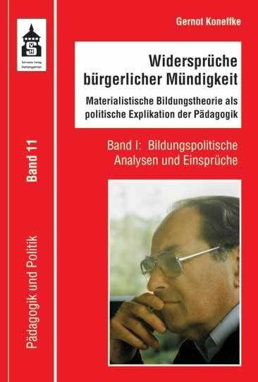 Widersprüche bürgerlicher Mündigkeit: Materialistische Bildungstheorie als politische Explikation der Pädagogik. Band I: Bildungspolitische Analysen und Einsprüche (Pädagogik und Politik)