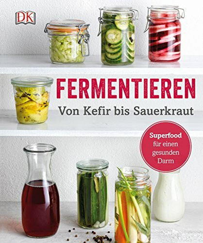 Fermentieren: Von Kefir bis Sauerkraut
