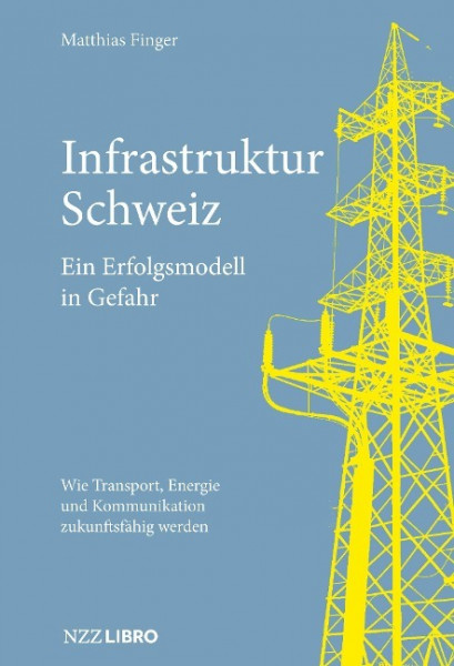 Infrastruktur Schweiz - Ein Erfolgsmodell in Gefahr
