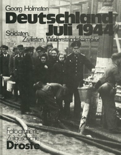 Deutschland Juli 1944: Soldaten, Zivilisten, Widerstandskämpfer (Fotografierte Zeitgeschichte)