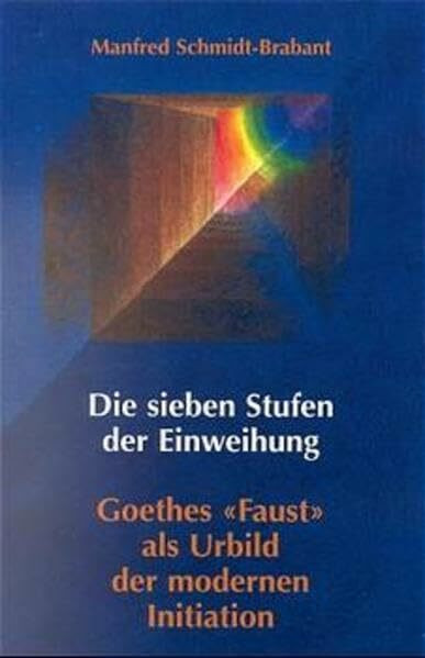 Die sieben Stufen der Einweihung: Goethes Faust als Urbild der modernen Initation