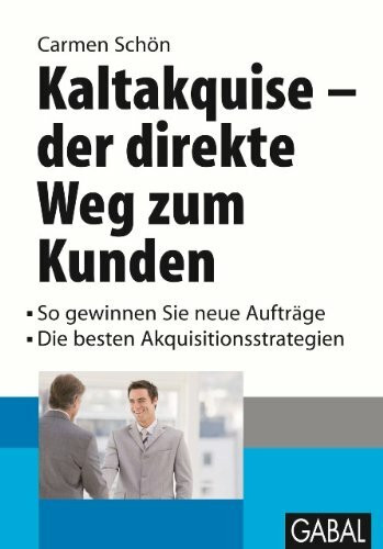 Kaltakquise - der direkte Weg zum Kunden: * So gewinnen Sie neue Aufträge * Die besten Akquisitionsstrategien.