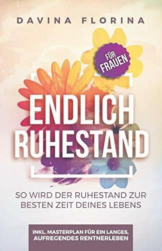 Endlich Ruhestand: So wird der Ruhestand zur besten Zeit deines Lebens - Für Frauen