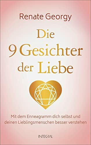 Die neun Gesichter der Liebe: Mit dem Enneagramm dich selbst und deinen Lieblingsmenschen besser verstehen