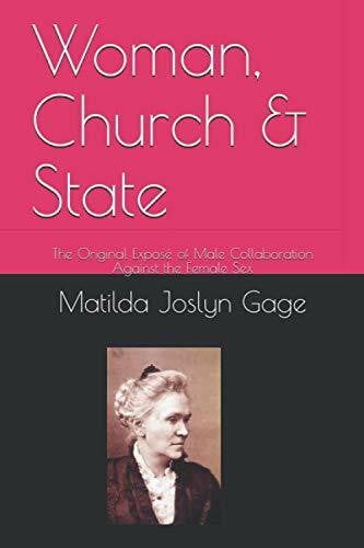 Woman, Church & State: The Original Exposé of Male Collaboration Against the Female Sex