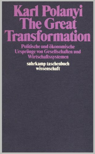 The Great Transformation: Politische und ökonomische Ursprünge von Gesellschaft und Wirtschaftsystemen