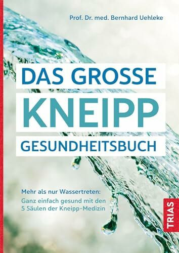 Das große Kneipp-Gesundheitsbuch: Mehr als nur Wassertreten: Ganz einfach gesund mit den 5 Säulen der Kneipp-Medizin