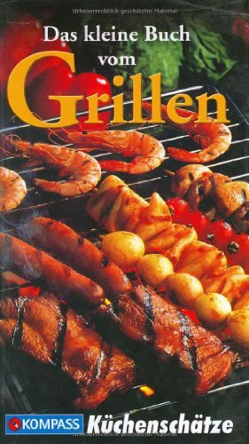Das kleine Buch vom Grillen: Die beliebtesten Grillspezialitäten. Pikant und raffiniert (KOMPASS-Kochbücher, Band 1738)