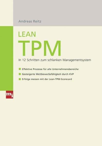Lean TPM: In 12 Schritten zum schlanken Managementsystem – Effektive Prozesse für alle Unternehmensbereiche – Gesteigerte Wettbewerbsfähigkeit durch KVP – Erfolge messen mit der Lean-TPM-Scorecard