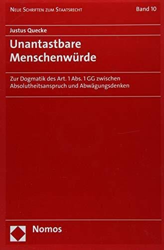 Unantastbare Menschenwürde: Zur Dogmatik des Art. 1 Abs. 1 GG zwischen Absolutheitsanspruch und Abwägungsdenken (Neue Schriften zum Staatsrecht)