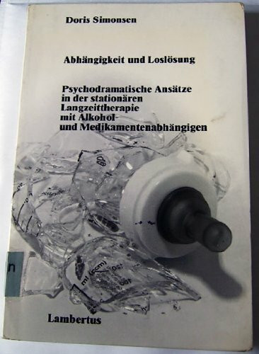 Abhängigkeit und Loslößung. Psychodramatische Ansätze in der stationären Langzeittheraphie mit Alkohol- und Medikamentenabhängigen