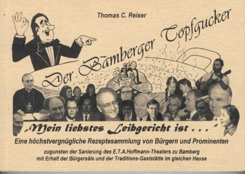 Der Bamberger Topfgucker. Mein liebstes Leibgericht ist... - Eine höchstvergnügliche Rezeptesammlung von Bürgern und Prominenten zugunsten der Sanierung des E.T.A. Hoffmann-Theaters Bamberg