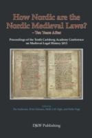 How Nordic Are the Nordic Medieval Laws? - Ten Years After: Proceedings of the Tenth Carlsberg Acade