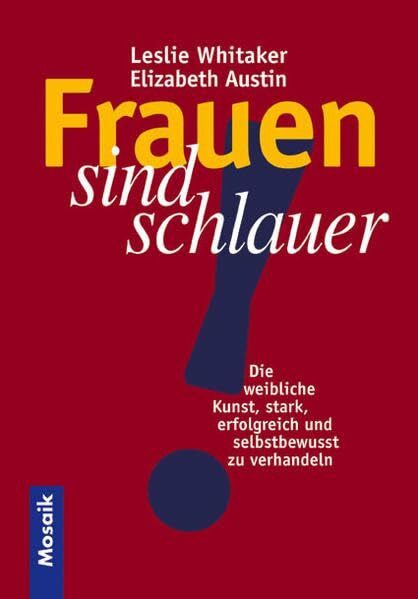 Frauen sind schlauer: Die weibliche Kunst, stark, erfolgreich und selbstbewusst zu verhandeln