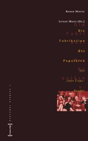 Die Fabrikation des Populären: Der John Fiske-Reader (Cultural Studies)