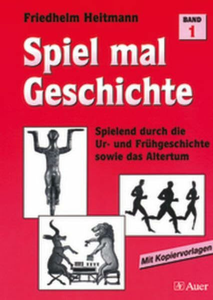 Spiel mal Geschichte, Bd.1, Spielend durch die Ur- und Frühgeschichte sowie das Altertum: Spielend durch die Ur- und Frühgeschichte sowie das Altertum (5. bis 7. Klasse)