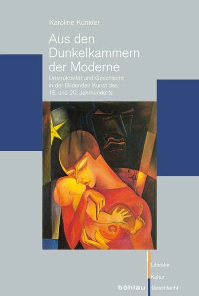 Aus den Dunkelkammern der Moderne: Destruktivität und Geschlecht in der Bildenden Kunst des 19. und 20. Jahrhunderts (Literatur - Kultur - Geschlecht: ... (Ehem. Große Reihe), Band 39)