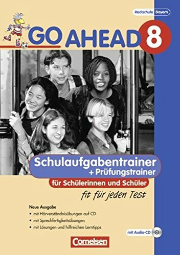 Go Ahead - Sechsstufige Realschule in Bayern: Go Ahead - Ausgabe für die sechsstufige Realschule in Bayern: 8. Jahrgangsstufe - Schulaufgabentrainer Neubearbeitung, inkl. CD und Lösungen