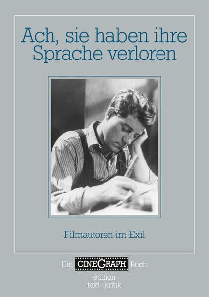 Ach, sie haben ihre Sprache verloren: Filmautoren im Exil (Ein CineGraph Buch)
