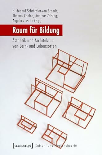 Raum für Bildung: Ästhetik und Architektur von Lern- und Lebensorten (Kultur- und Medientheorie)