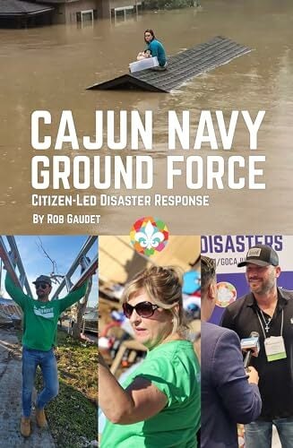 Cajun Navy Ground Force: Citizen-Led Disaster Response Cajun Navy Ground Force: Citizen-Led Disaster Response