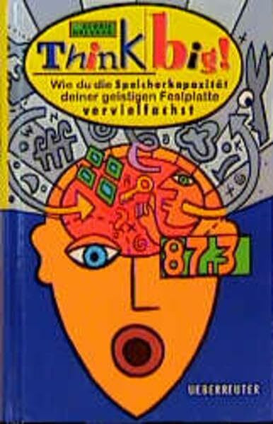 Think big!: Wie du die Speicherkapazität deiner geistigen Festplatte vervielfachst