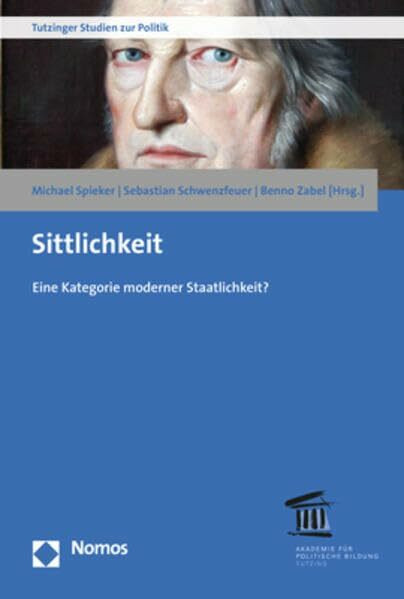 Sittlichkeit: Eine Kategorie moderner Staatlichkeit? (Tutzinger Studien zur Politik, Band 14)
