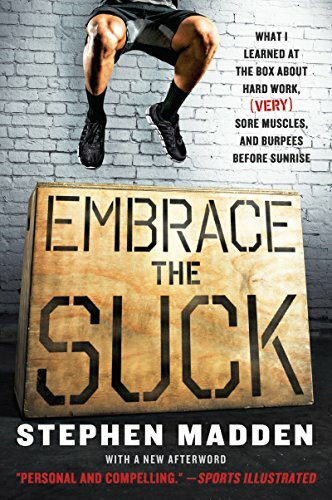 EMBRACE SUCK: What I Learned at the Box About Hard Work, (Very) Sore Muscles, and Burpees Before Sunrise – A Candid and Humorous CrossFit Memoir by a Former Bicycling Editor