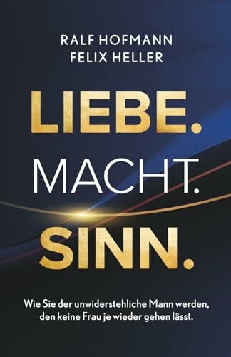 Liebe. Macht. Sinn.: Wie Sie der unwiderstehliche Mann werden, den keine Frau je wieder gehen lässt. Liebe. Macht. Sinn.: Wie Sie der unwiderstehliche Mann werden, den keine Frau je wieder gehen lässt.