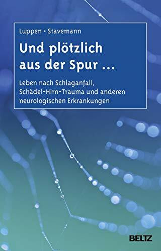 Und plötzlich aus der Spur ...: Leben nach Schlaganfall, Schädel-Hirn-Trauma und anderen neurologischen Erkrankungen. Ein Ratgeber für Betroffene und Angehörige