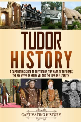 Independently published Tudor History, A Captivating Guide To The Tudors, The Wars Of The Roses, The Six Wives Of Henr...