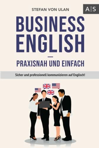 Business English - praxisnah und einfach: Sicher und professionell kommunizieren auf Englisch! (Mit allen wichtigen Vokabeln und Phrasen inkl. Audioaufnahmen)