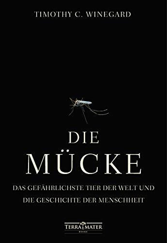 Die Mücke: Das gefährlichste Tier der Welt und die Geschichte der Menschheit