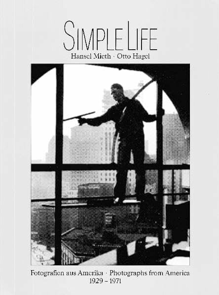 Simple Life: Hansel Mieth - Otto Hagel, Fotografien aus Amerika /Photographs from America, 1929-1971. Dt. /Engl.: Fotografien aus Amerika 1929-1971.... Simple Life: Hansel Mieth - Otto Hagel, Fotografien aus Amerika /Photographs from America, 1929-1971. Dt. /Engl.: Fotografien aus Amerika 1929-1971. Dtsch.-Engl.