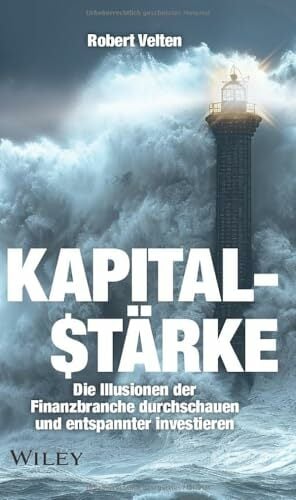 Kapitalstärke: Die Illusionen der Finanzbranche durchschauen und entspannter investieren Kapitalstärke: Die Illusionen der Finanzbranche durchschauen und entspannter investieren