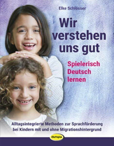 Wir verstehen uns gut: Spielerisch Deutsch lernen. Methoden und Bausteine zur Sprachförderung für deutsche und zugewanderte Kinder als ... Kindern mit und ohne Migrationshintergrund