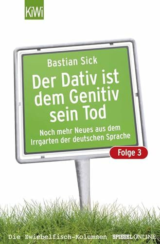 Der Dativ ist dem Genitiv sein Tod. Folge 3. Noch mehr aus dem Irrgarten der deutschen Sprache: Noch mehr Neues aus dem Irrgarten der deutschen Sprache