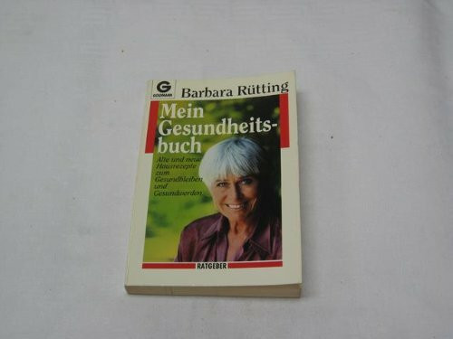 Mein Gesundheitsbuch. Alte und neue Hausrezepte zum Gesundbleiben und Gesundwerden