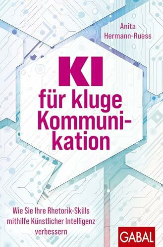KI für kluge Kommunikation: Wie Sie Ihre Rhetorik-Skills mithilfe Künstlicher Intelligenz verbessern (Dein Erfolg)