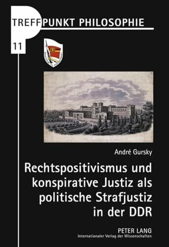 Rechtspositivismus und konspirative Justiz als politische Strafjustiz in der DDR: Dissertationsschrift (Treffpunkt Philosophie, Band 11)