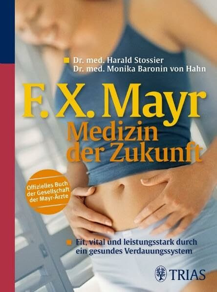 F.X. Mayr - Medizin der Zukunft: Fit, vital und leistungsstark durch ein gesundes Verdauungssystem