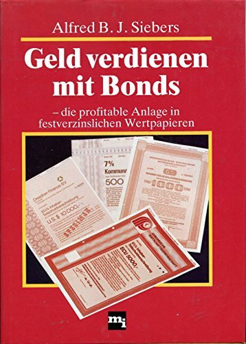 Geld verdienen mit Bonds. Die profitable Anlage in festverzinslichen Wertpapieren
