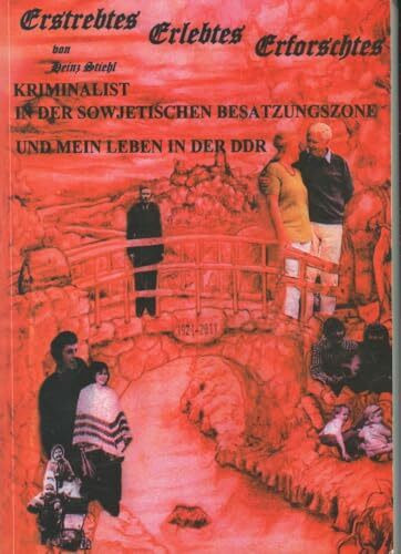 Kriminalist in der sowjetischen Besatzungszone und mein Leben in der DDR: Erstrebtes – Erlebtes – Erforschtes