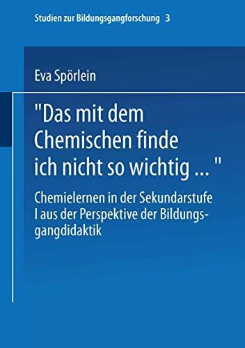"Das Mit Dem Chemischen Finde Ich Nicht So Wichtig . . . ": Chemielernen in der Sekundarstufe I aus der Perspektive der Bildungsgangdidaktik (Studien zur Bildungsgangforschung, 3, Band 3)