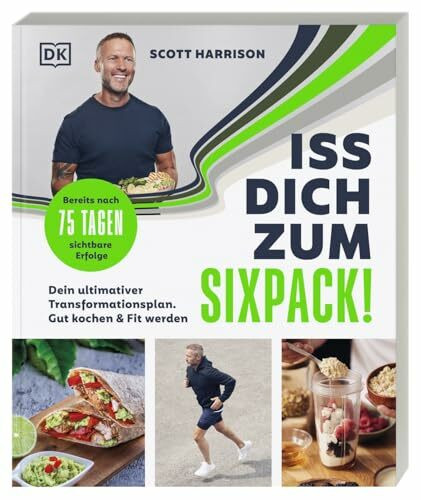 Iss dich zum Sixpack!: Dein ultimativer Transformationsplan. Gut kochen & fit werden. Bereits nach 75 Tagen sichtbare Erfolge