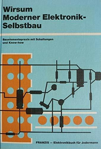 Moderner Elektronik- Selbstbau. Bauelementepraxis mit Schaltungen und Know-how