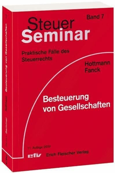 Besteuerung von Gesellschaften: 71 praktische Fälle mit ausführlichen Lösungen (Steuer-Seminar Praxisfälle: Praktische Fälle des Steuerrechts)